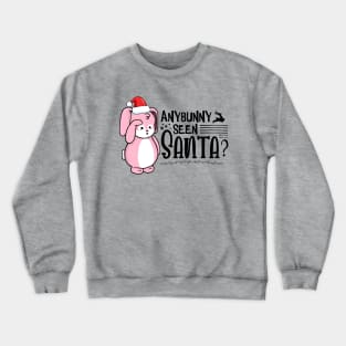 Anybunny Seen Santa? Crewneck Sweatshirt